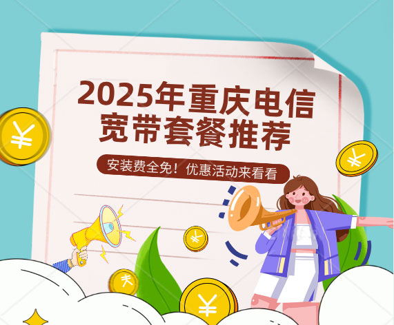 2025年重庆电信宽带套餐推荐（营业厅在线办理安装）